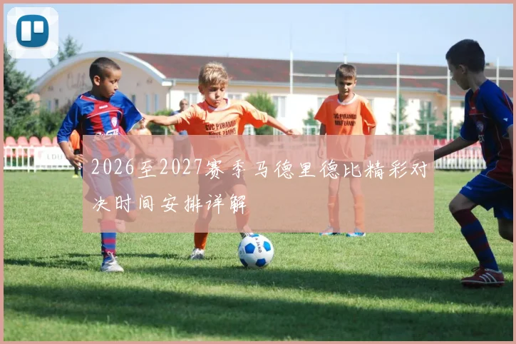 2026至2027赛季马德里德比精彩对决时间安排详解